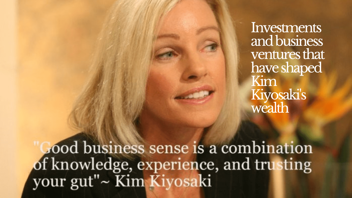 Investments and business ventures that have shaped Kim Kiyosaki's wealth