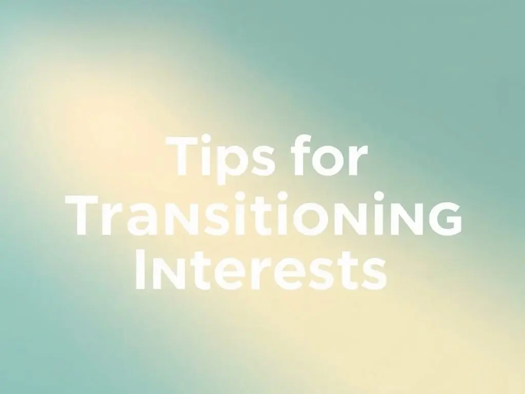 Tips for Transitioning Interests