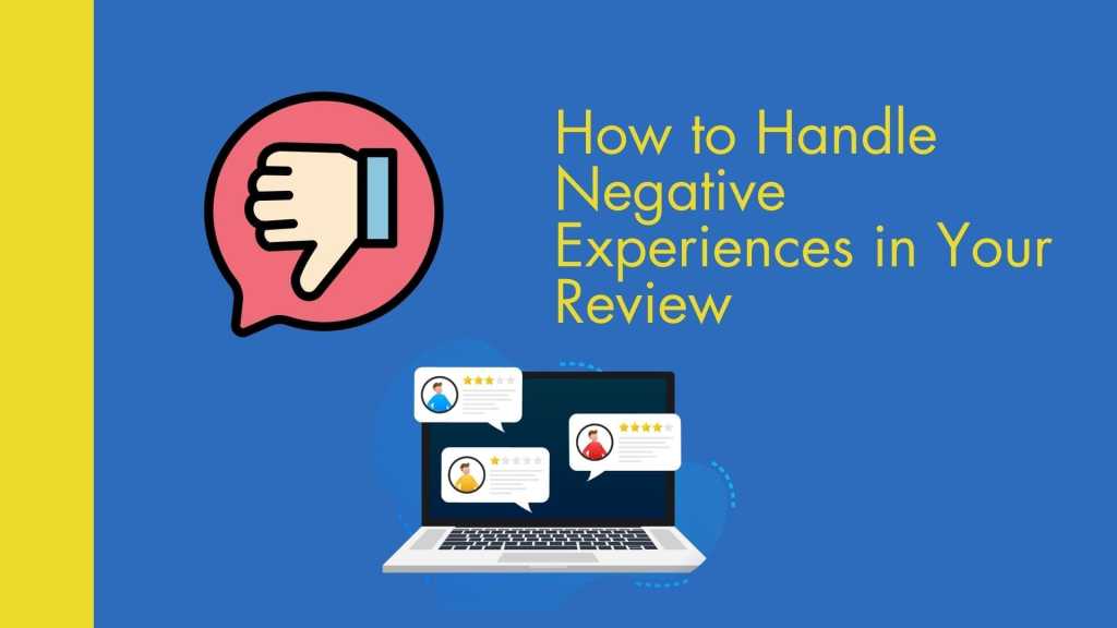 How to Handle Negative Experiences in Your Review