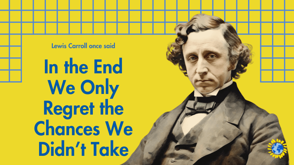 motivational quotes for work: "In the End We Only Regret the Chances We Didn’t Take" - Lewis Carroll