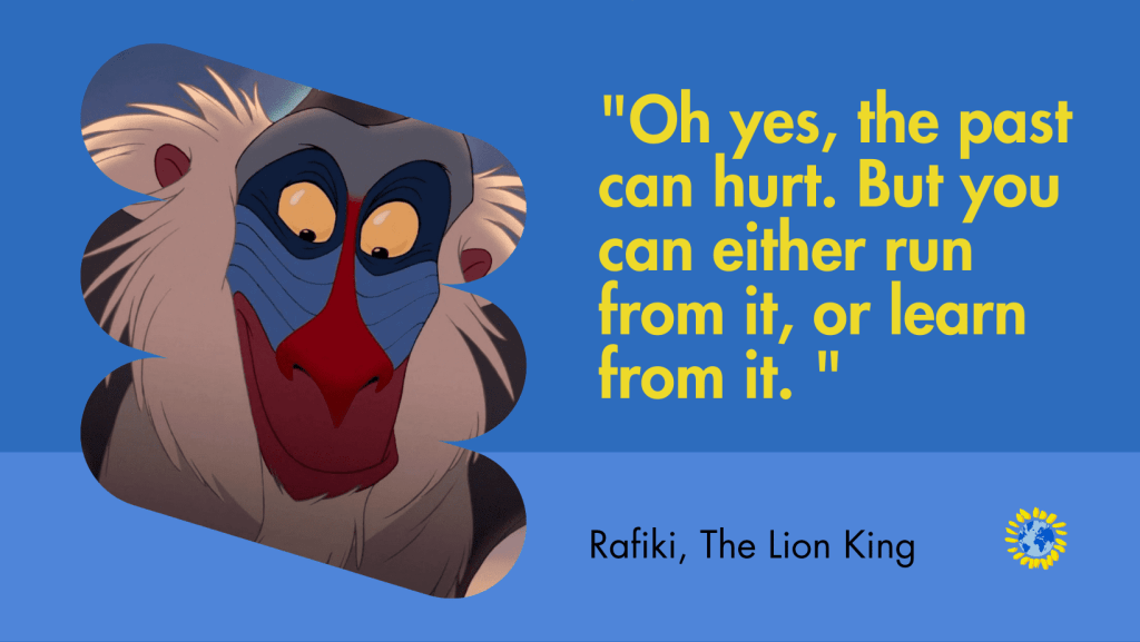 motivational quotes for work: "Oh yes, the past can hurt. But you can either run from it, or learn from it. "
Rafiki, The Lion King