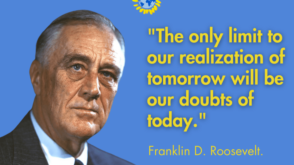 motivational quotes for work:
"The only limit to our realization of tomorrow will be our doubts of today."
Franklin D. Roosevelt