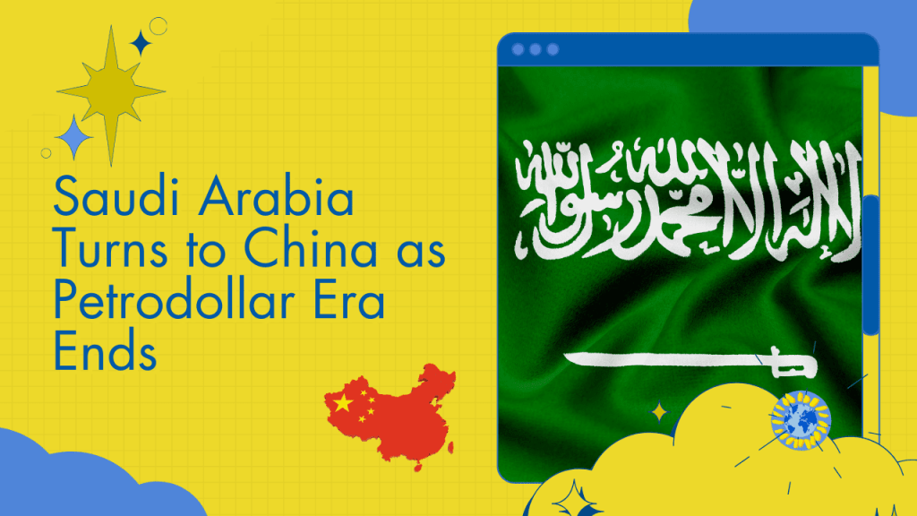 Saudi Arabia is looking to China as the era of the petrodollar comes to an end